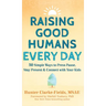 Raising Good Humans Every Day: 50 Simple Ways to Press Pause, Stay Present, and Connect with Your Kids