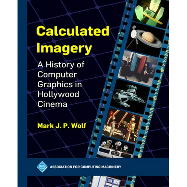 Calculated Imagery: A History of Computer Graphics in Hollywood Cinema