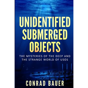 Unidentified Submerged Objects: The Mysteries of the Deep and the Strange World of USOs