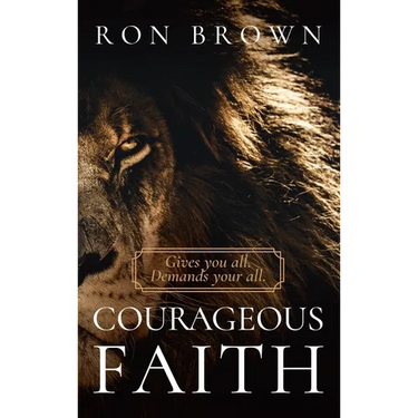 Courageous Faith: Gives you all. Demands your all