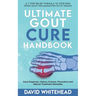 Ultimate Gout Cure Handbook: Gout Diagnosis, History, Science, Prevention and Natural Treatment Remedies