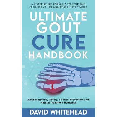 Ultimate Gout Cure Handbook: Gout Diagnosis, History, Science, Prevention and Natural Treatment Remedies