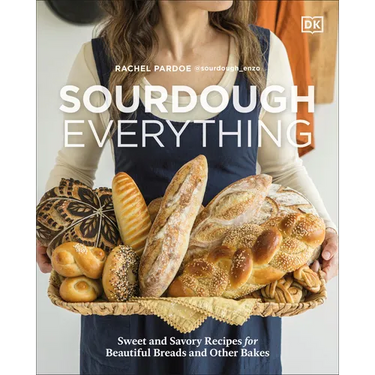 Sourdough Everything: Sweet and Savory Recipes for Beautiful Breads and Other Bakes