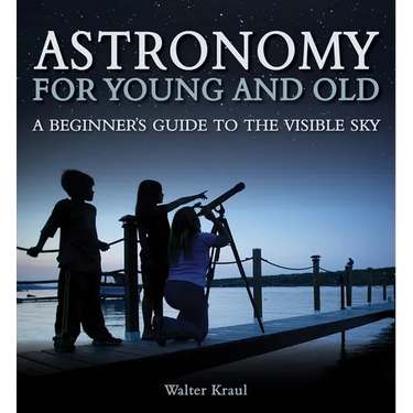 Astronomy for Young and Old: A Beginner's Guide to the Visible Sky