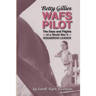 Betty Gillies WAFS Pilot: The Days and Flights of a World War II Squadron Leader