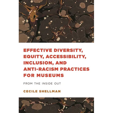 Effective Diversity, Equity, Accessibility, Inclusion, and Anti-Racism Practices for Museums: From the Inside Out