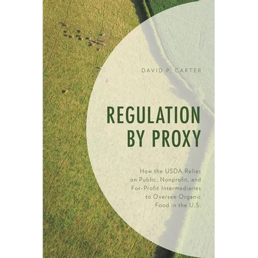 Regulation by Proxy: How the USDA Relies on Public, Nonprofit, and For-Profit Intermediaries to Oversee Organic Food in the U.S.