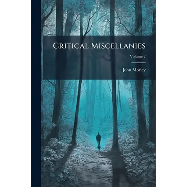 Critical Miscellanies: By John Morley; Volume 2
