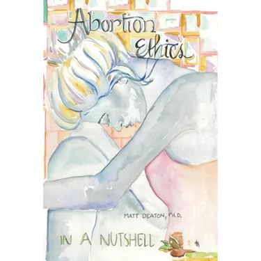 Abortion Ethics in a Nutshell: A Pro-Both Tour of the Moral Arguments