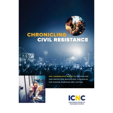 Chronicling Civil Resistance: The Journalists' Guide to Unraveling and Reporting Nonviolent Struggles for Rights, Freedom and Justice