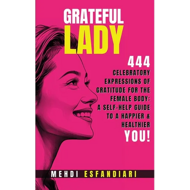 Grateful Lady: 444 Celebratory Expressions of Gratitude for the Female Body: A Self-Help Guide to a Happier & Healthier You
