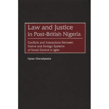 Law and Justice in Post-British Nigeria: Conflicts and Interactions Between Native and Foreign Systems of Social Control in Igbo