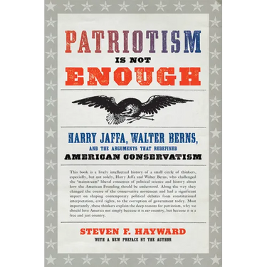 Patriotism Is Not Enough: Harry Jaffa, Walter Berns, and the Arguments That Redefined American Conservatism