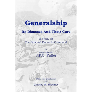 Generalship: Its Diseases and Their Cure: A Study of the Personal Factor in Command