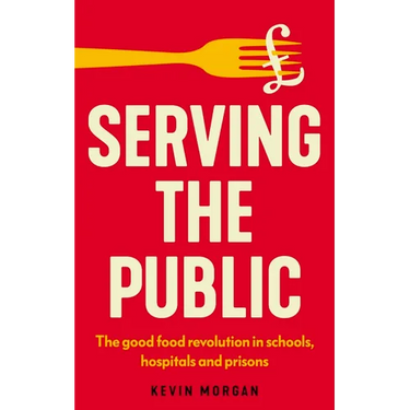 Serving the Public: The Good Food Revolution in Schools, Hospitals and Prisons