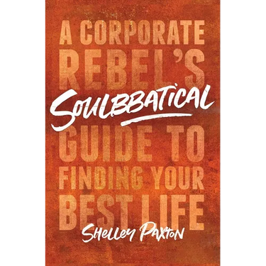 Soulbbatical: A Corporate Rebel's Guide to Finding Your Best Life