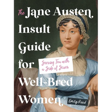 The Jane Austen Insult Guide for Well-Bred Women: Serving Tea with a Side of Scorn