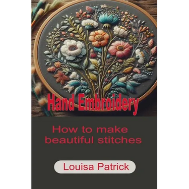 Hand Embroidery: How to Make Beautiful Stitches