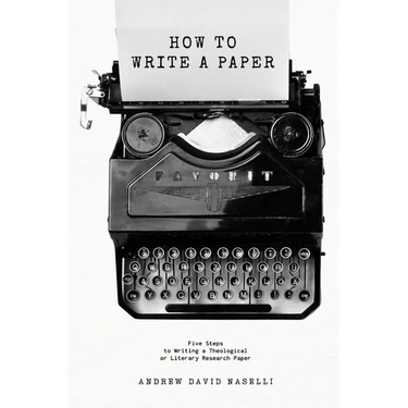 How to Write a Paper: Five Steps to Writing a Theological or Literary Research Paper