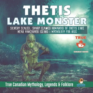 Thetis Lake Monster - Silvery Scaled, Sharp Clawed Humanoid of Thetis Lake near Vancouver Island Mythology for Kids True Canadian Mythology, Legends &