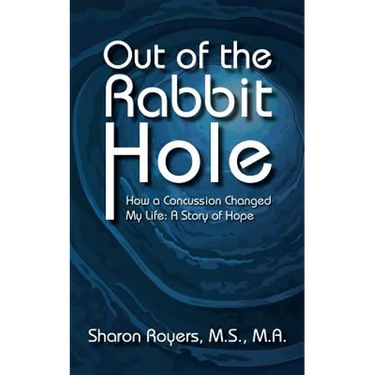 Out of the Rabbit Hole: How a Concussion Changed My Life: A Story of Hope
