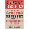 Giving Up Gimmicks: Reclaiming Youth Ministry from an Entertainment Culture