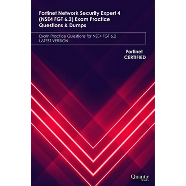 Fortinet Network Security Expert 4 (NSE4 FGT 6.2) Exam Practice Questions & Dumps: Exam Practice Questions for NSE4 FGT 6.2 LATEST VERSION