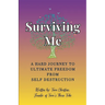 Surviving Me - A Hard Journey to Ultimate Freedom from Self Destruction
