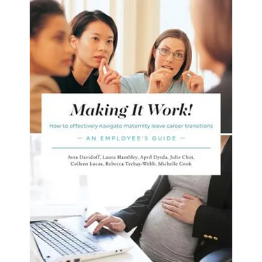 Making It Work! How to Effectively Navigate Maternity Leave Career Transitions: An Employee's Guide
