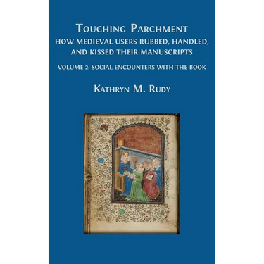 Touching Parchment: How Medieval Users Rubbed, Handled, and Kissed Their Manuscripts: Volume 2: Social Encounters with the Book