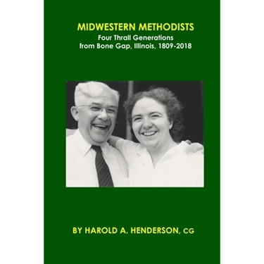 Midwestern Methodists: Four Thrall Generations from Bone Gap, Illinois, 1809-2018