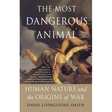 The Most Dangerous Animal: Human Nature and the Origins of War