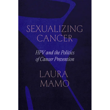 Sexualizing Cancer: Hpv and the Politics of Cancer Prevention