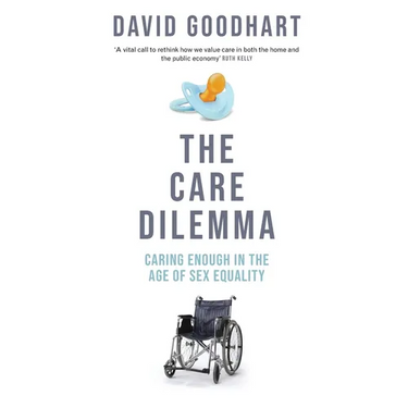 The Care Dilemma: Caring Enough in the Age of Sex Equality (FT BOOK OF THE YEAR)
