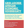 Grid-locked African Economic Sovereignty: Decolonising the Neo-Imperial Socio-Economic and Legal Force-fields in the 21st Century