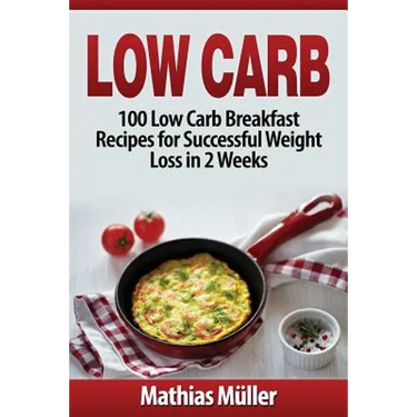 Low Carb Recipes: 100 Low Carb Breakfast Recipes for Successful Weight Loss in 2 Weeks