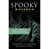 Spooky Wisconsin: Tales of Hauntings, Strange Happenings, and Other Local Lore