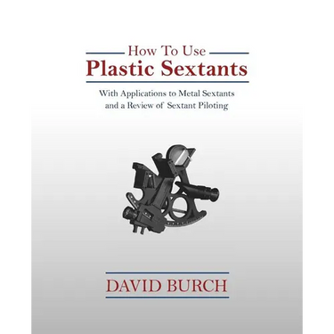 How to Use Plastic Sextants: With Applications to Metal Sextants and a Review of Sextant Piloting