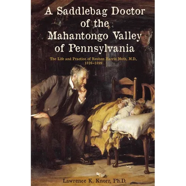 A Saddlebag Doctor of the Mahantongo Valley of Pennsylvania: The Life and Practice of Reuben Harris Muth, M.D., 1826-1899