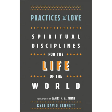 Practices of Love: Spiritual Disciplines for the Life of the World