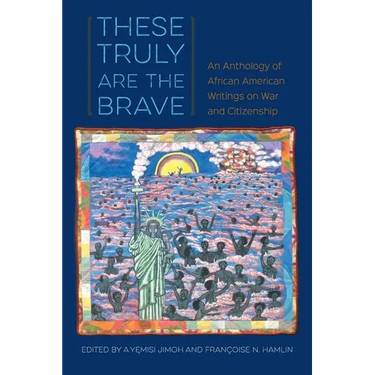 These Truly Are the Brave: An Anthology of African American Writings on War and Citizenship
