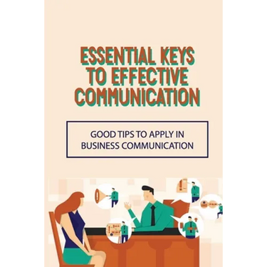 Essential Keys To Effective Communication: Good Tips To Apply In Business Communication: Communication Challenge