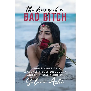 The Diary of a Bad Bitch: True Stories of Sensuality, Self-Discovery, and Spiritual Alchemy