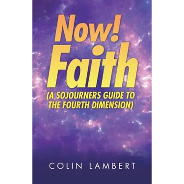 Now! Faith (A Sojourners Guide to the Fourth Dimension)