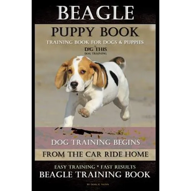 Beagle Puppy Book Training Book for Dogs & Puppies By D!G THIS DOG Training: Dog Training Begins From the Car Ride Home Easy Training * Fast Results B
