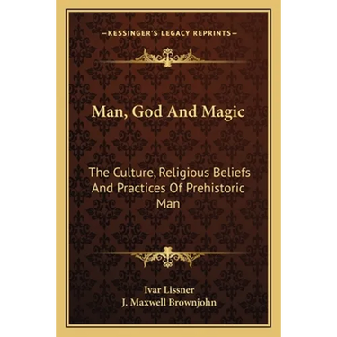 Man, God And Magic: The Culture, Religious Beliefs And Practices Of Prehistoric Man