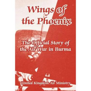 Wings of the Phoenix: The Official Story of the Air War in Burma