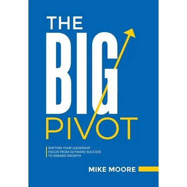 The Big Pivot: Shifting Your Leadership Focus from Outward Success to Inward Growth