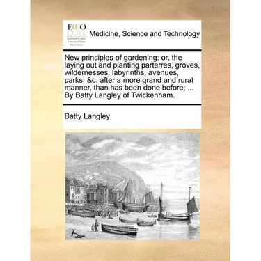 New principles of gardening: or, the laying out and planting parterres, groves, wildernesses, labyrinths, avenues, parks, &c. after a more grand an