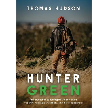 Hunter Green: An Introduction to Hunting for the Eco-Aware Who Think Hunting is Weird But Are Kind of Considering It